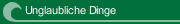 Unglaubliche Dinge