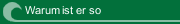 Warum ist er so